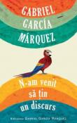 N-am venit sa tin un discurs de Gabriel Garcia Marquez  -Carti bune de citit